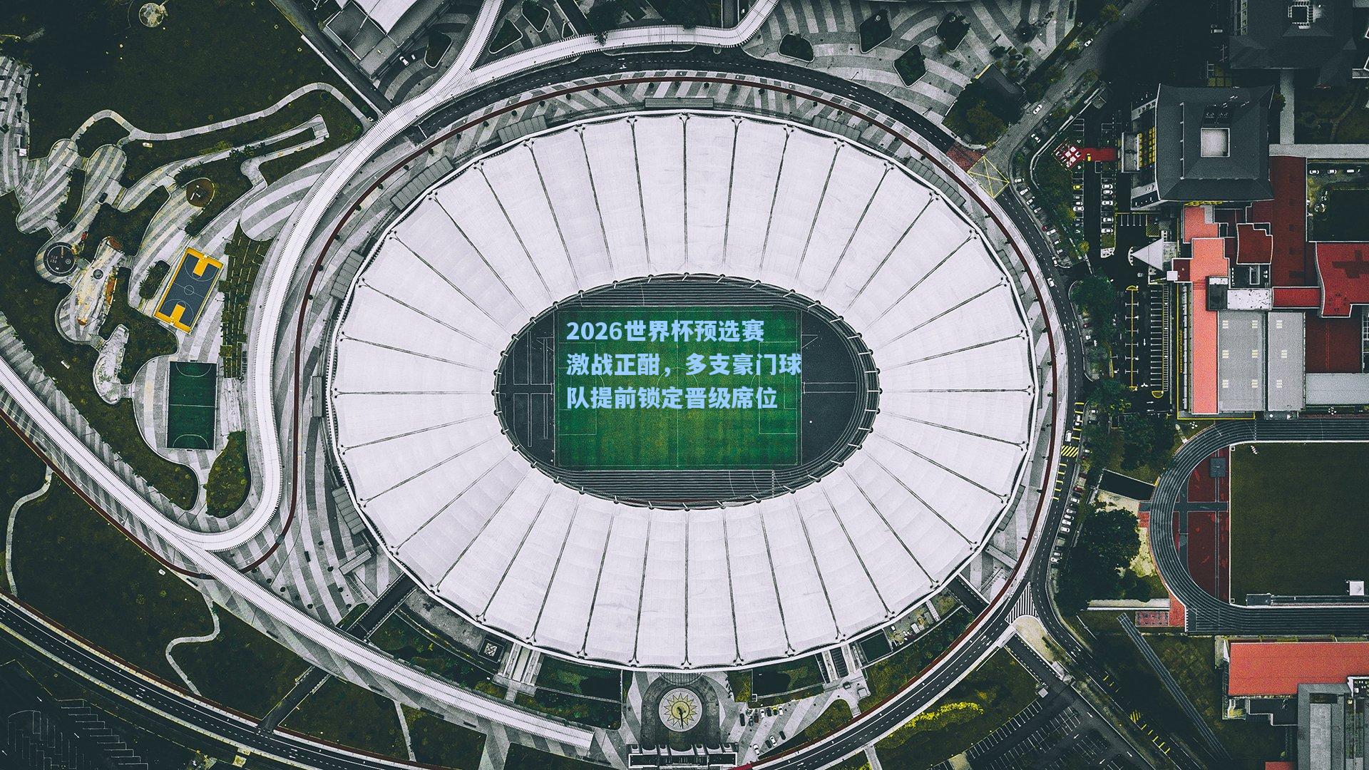 2026世界杯预选赛激战正酣，多支豪门球队提前锁定晋级席位