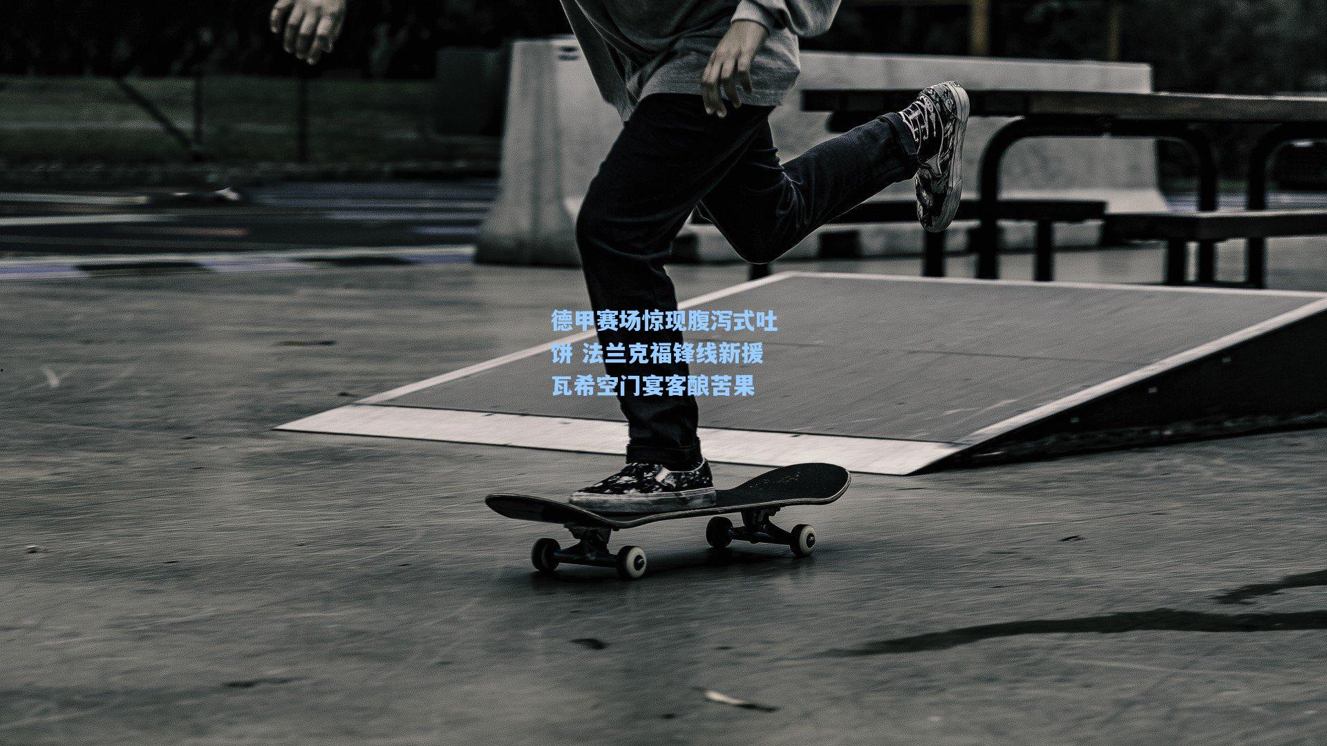 德甲赛场惊现腹泻式吐饼 法兰克福锋线新援瓦希空门宴客酿苦果