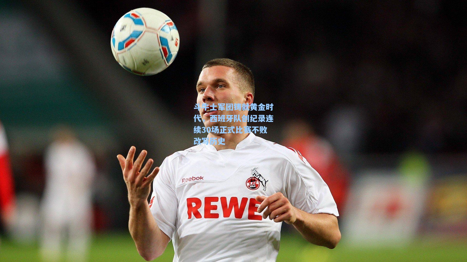 斗牛士军团铸就黄金时代，西班牙队创纪录连续30场正式比赛不败改写历史